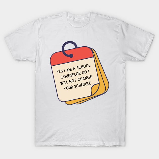 Yes I Am A School Counselor No I Will Not Change Your Schedule T-Shirt by Bella Designs